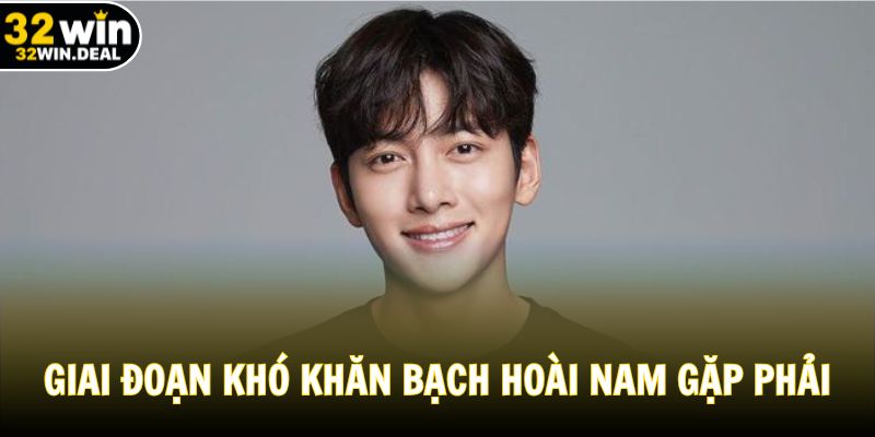 Giai đoạn khó khăn Bạch Hoài Nam gặp phải