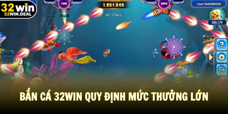 Bắn cá 32WIN quy định mức thưởng lớn