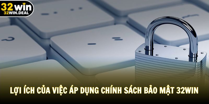 Lợi ích của việc áp dụng chính sách bảo mật 32WIN
