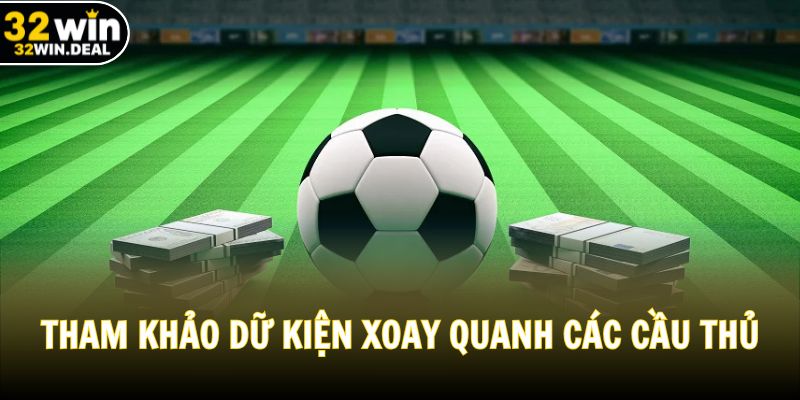 Tham khảo dữ kiện xoay quanh các cầu thủ