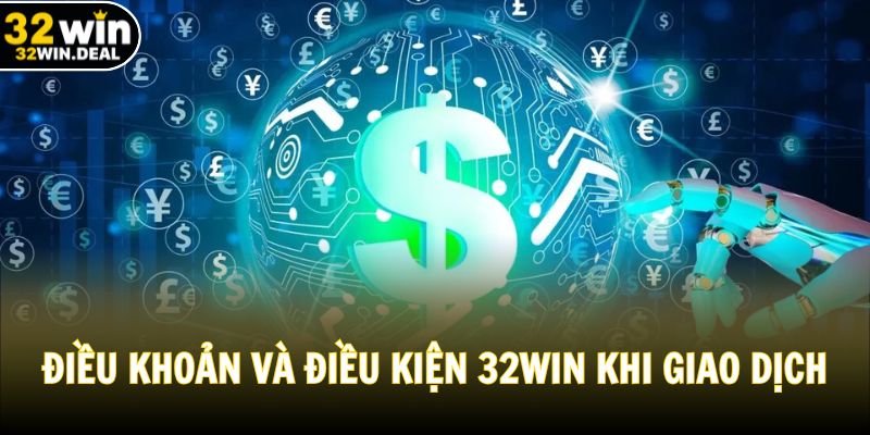 Điều khoản và điều kiện 32WIN khi giao dịch