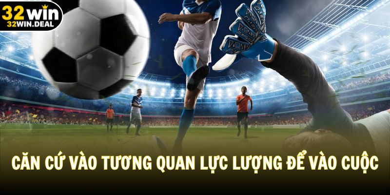 Căn cứ vào tương quan lực lượng để vào cuộc