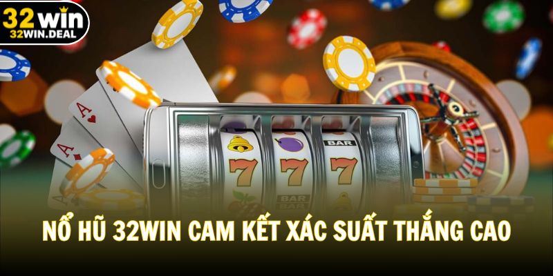Nổ hũ 32WIN cam kết xác suất thắng cao