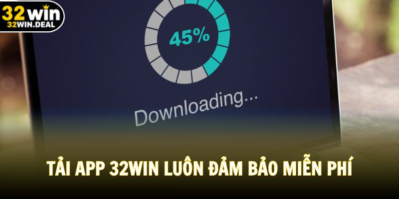 Tải app 32WIN luôn đảm bảo miễn phí 