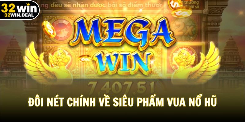 Đôi nét chính về siêu phẩm vua nổ hũ